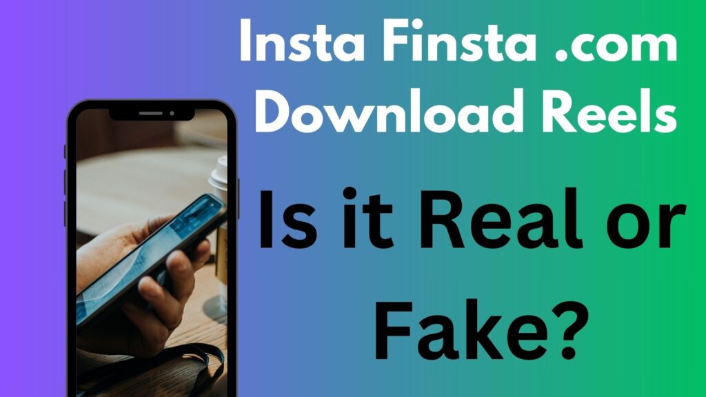 Insta Finsta .com Download Reels Review: Is it Real or Fake?