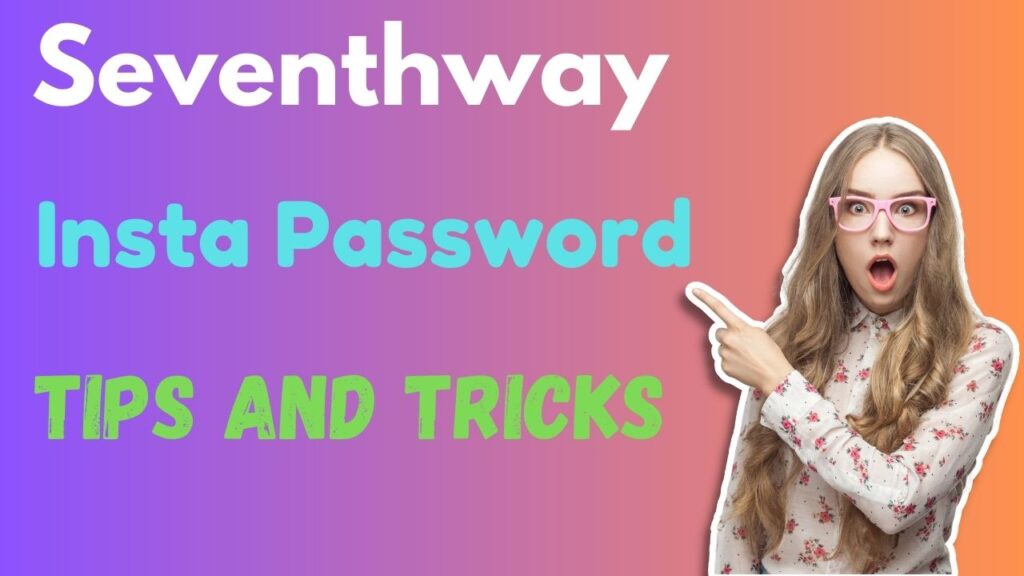 Seventhway Insta Password Tips and Tricks